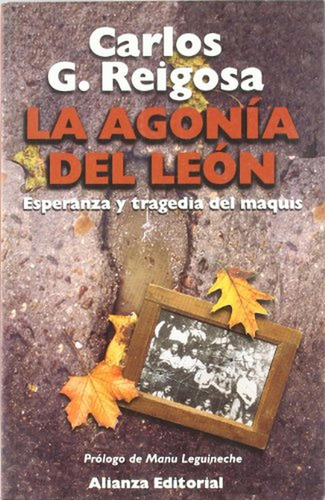 La agonía del león: Esperanza y tragedia del Maquis (Libros Singulares (LS)), de Reigosa, Carlos G.. Alianza Editorial, tapa pasta blanda, edición edicion en español, 2004