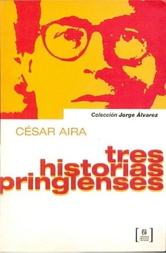 Tres Historias Pringlenses - Cesar Aira