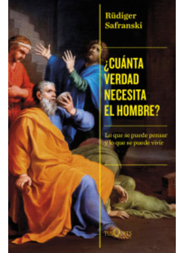 ¿cuánta Verdad Necesita El Hombre?, De Safranski, Rüdiger. Editorial Tusquets, Tapa Blanda, Edición 1 En Español, 2023