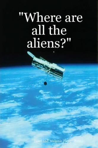 Where Are All The Aliens?, De Melanie Pierce-butler. Editorial Lulu Com, Tapa Blanda En Inglés