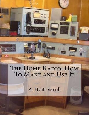 Libro The Home Radio : How To Make And Use It - A Hyatt V...