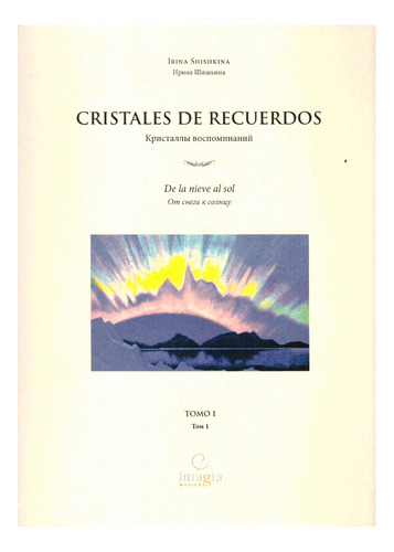 Cristales De Recuerdos: De La Nieve Al Sol, Tomo I.