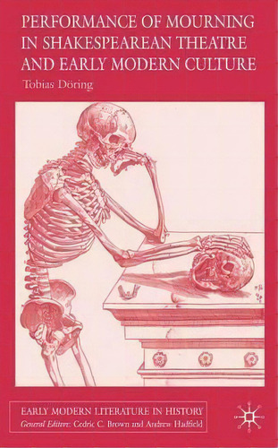 Performances Of Mourning In Shakespearean Theatre And Early Modern Culture, De Tobias Dã¶ring. Editorial Palgrave Macmillan, Tapa Dura En Inglés