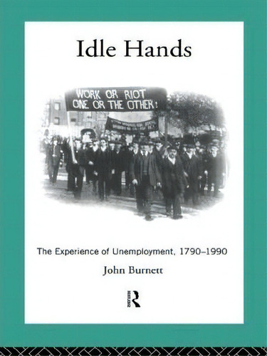 Idle Hands : The Experience Of Unemployment, 1790-1990, De Proffessor John But. Editorial Taylor & Francis Ltd En Inglés