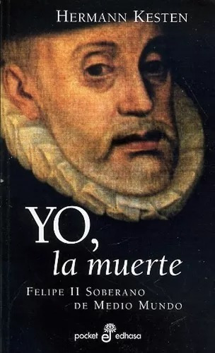 Yo , La Muerte . Felipe Ii  - Hermann Kesten