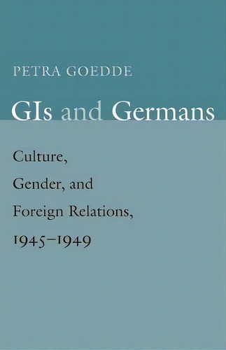 Gis And Germans, De Petra Goedde. Editorial Yale University Press, Tapa Blanda En Inglés