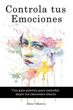 Libro Controla Tus Emociones : Una Guia Practica Para Con...