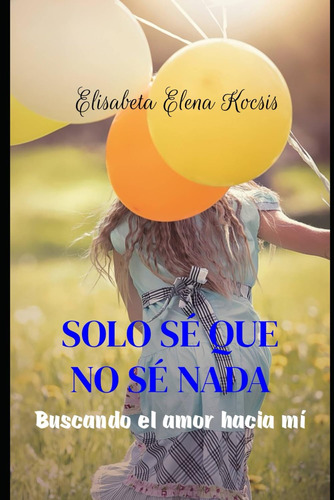 Libro: Solo Sé Que No Sé Nada: Buscando El Amor Hacia Mí (sp