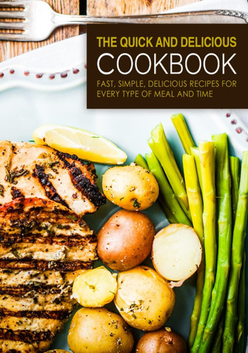 Livro: The Quick And Delicious Cookbook: Fast, Simple, Delicious Recipes For Every Type Of Meal And Time (2nd Edition)