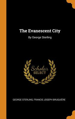 Libro The Evanescent City: By George Sterling - Sterling,...