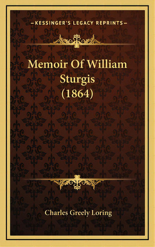 Memoir Of William Sturgis (1864), De Loring, Charles Greely. Editorial Kessinger Pub Llc, Tapa Dura En Inglés