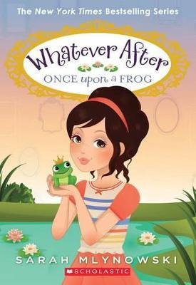 Whatever After: #8 Once Upon A Frog - Sarah Mlynowski