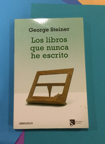 Los Libros Que Nunca He Escrito. George Steiner