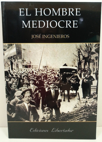 El Hombre Mediocre - José Ingenieros - Libertador 