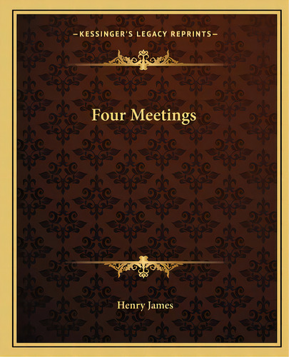 Four Meetings, De James, Henry. Editorial Kessinger Pub Llc, Tapa Blanda En Inglés