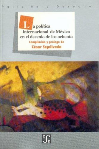 La Politica Internacional De Mexico En El Decenio De Los 80 