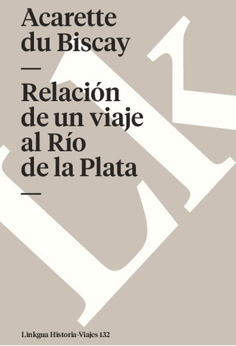 Relación De Un Viaje Al Río De La Plata - Acarette Du Biscay