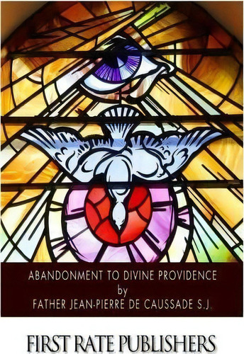 Abandonment To Divine Providence, De Jean-pierre De Caussade S J. Editorial Createspace Independent Publishing Platform, Tapa Blanda En Inglés