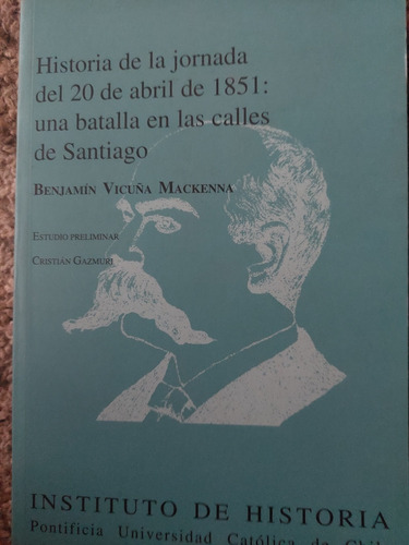 Historia De Lajornada  Del 20 De Abril De 1851 B. V Mackenna