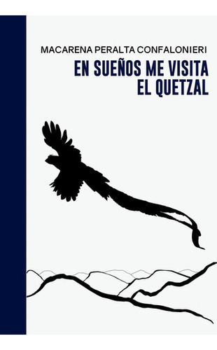 En Sueños Me Visita El Quetzal - Macarena Peralta Confalo 