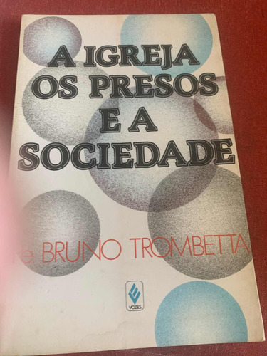 Livro - A Igreja Os Presos E A Sociedade De Pé. Bruno Trom