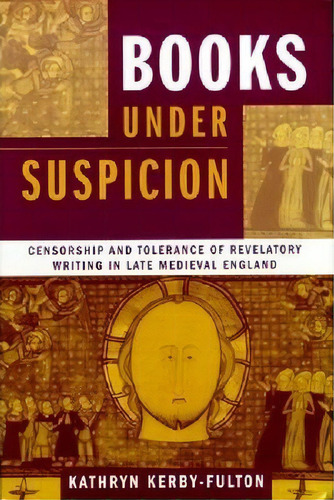 Books Under Suspicion : Censorship And Tolerance Of Revelatory Writing In Late Medieval England, De Kathryn Kerby-fulton. Editorial University Of Notre Dame Press, Tapa Blanda En Inglés