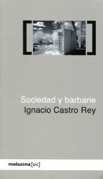 Sociedad Y Barbarie - Castro Rey Ignacio (libro)
