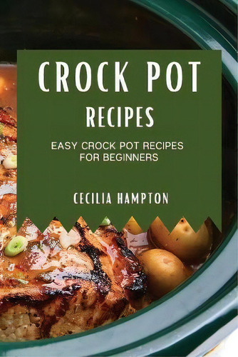 Crock Pot Recipes 2021 : Easy Crock Pot Recipes For Beginners, De Cecilia Hampton., Tapa Blanda En Inglés