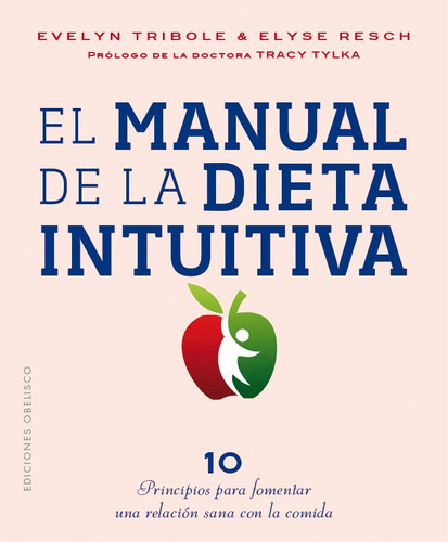 Manual de la dieta intuitiva: 10 principios para fomentar una relación sana con la comida, de Tribole, Evelyn. Editorial Ediciones Obelisco, tapa blanda en español, 2021