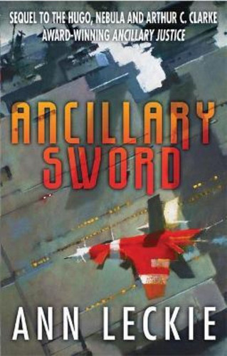 Ancillary Sword : Sequel To The Hugo, Nebula And Arthur C. Clarke Award-winning Ancillary Justice, De Ann Leckie. Editorial Little Brown Book Group, Tapa Blanda En Inglés