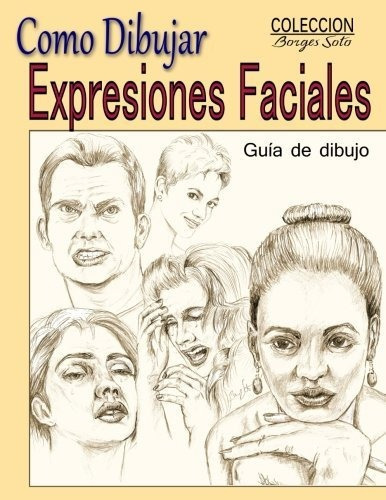 Como Dibujar Expresiones Faciales : La Anatomia Humana, De Roland Borges Soto. Editorial Createspace Independent Publishing Platform, Tapa Blanda En Español