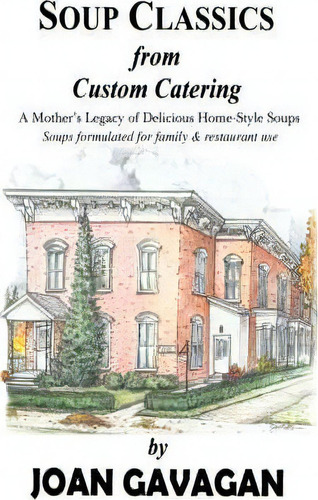 Soup Classics From Custom Catering, De Joan Gavagan. Editorial Iuniverse, Tapa Dura En Inglés