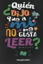 Comprar Quien Dijo Que A Mi No Me Gusta Leer?