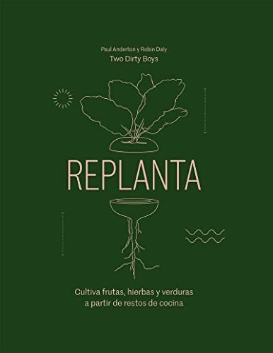Replanta: Cultiva Frutas, Hierbas Y Verduras A Partir De Res