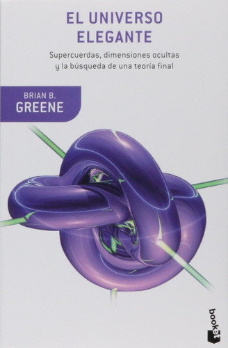 El universo elegante: Supercuerdas, dimensiones ocultas y la búsqueda de una teoría final, de Brian Greene., vol. 0.0. Editorial Booket, tapa blanda, edición 1.0 en español, 2016