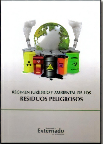 Régimen Jurídico Y Ambiental De Los Residuos Peligrosos, De Varios. 9587104578, Vol. 1. Editorial Editorial U. Externado De Colombia, Tapa Blanda, Edición 2009 En Español, 2009