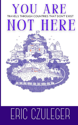 Libro: You Are Not Here: Travels Through Countries That