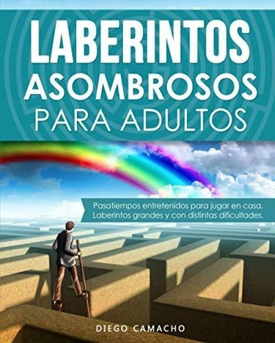 Laberintos Asombrosos Para Adultos Pasatiempos..., de Camacho, sr. Diego. Editorial Independently Published en español