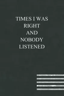 Book : Times I Was Right And Nobody Listened Notebook Funny