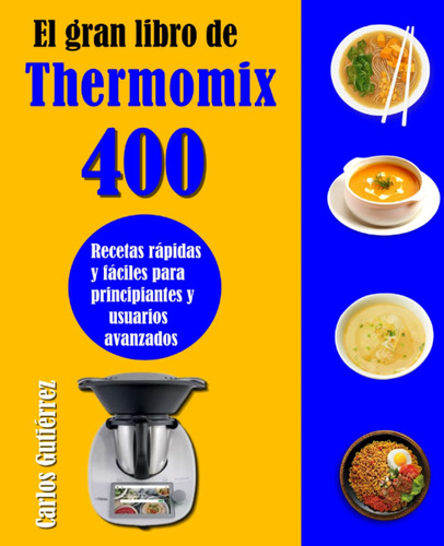 El Gran Libro De Thermomix: 400 Recetas Rápidas Y Fáciles...