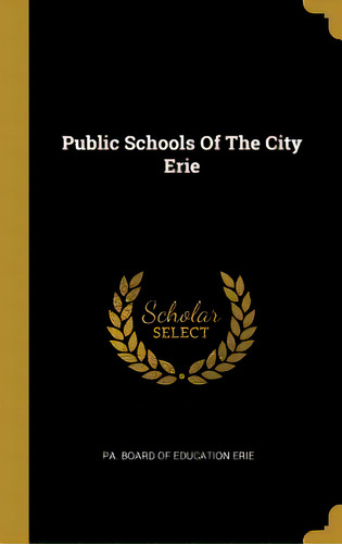 Public Schools Of The City Erie, De Pa Board Of Education Erie. Editorial Wentworth Pr, Tapa Dura En Inglés