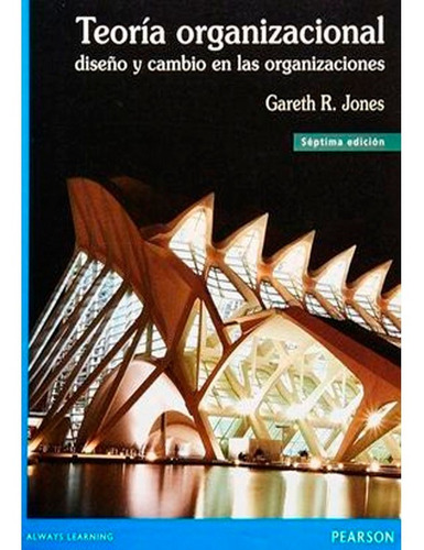 Teoria Organizacional: Diseño Y Cambio Gareth R. Jones