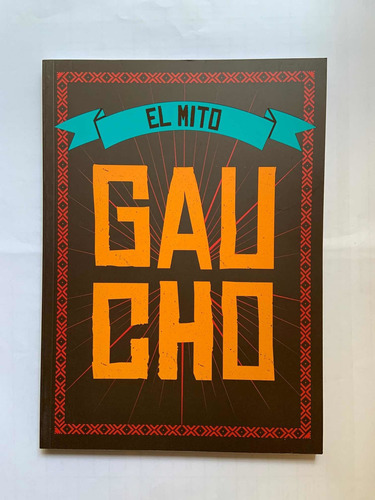Literatura Gauchesca. Historia Y Crítica. El Mito Gaucho
