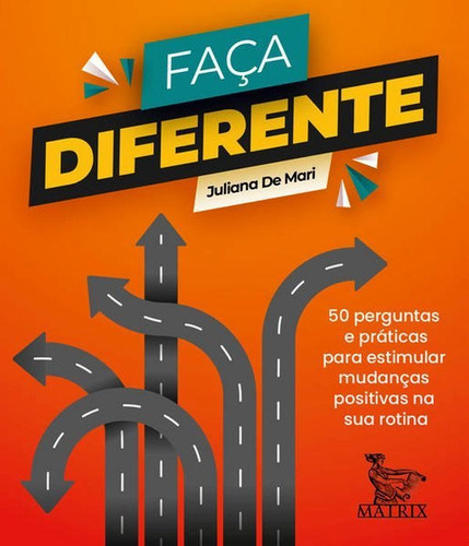 Faça Diferente: 50 Perguntas E Práticas Para Estimular Mudanças Positivas Na Sua Rotina, De De Mari, Juliana. Editora Matrix, Capa Mole Em Português