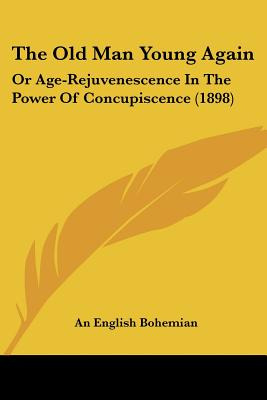 Libro The Old Man Young Again: Or Age-rejuvenescence In T...
