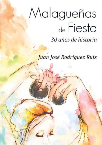 Malague As De Fiesta: 30 Años De Historia, De Juan Jose Rodriguez Ruiz., Vol. 1. Editorial Createspace Independent Publishing Platform, Tapa Blanda En Español