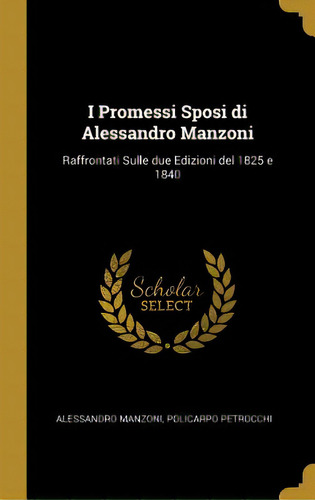 I Promessi Sposi Di Alessandro Manzoni: Raffrontati Sulle Due Edizioni Del 1825 E 1840, De Manzoni, Policarpo Petrocchi Alessandro. Editorial Wentworth Pr, Tapa Dura En Inglés