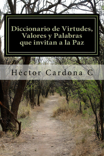 Diccionario De Virtudes, Valores Y Palabras Que Invitan A La Paz, De Cardona C., Hector. Editorial Createspace, Tapa Blanda En Español
