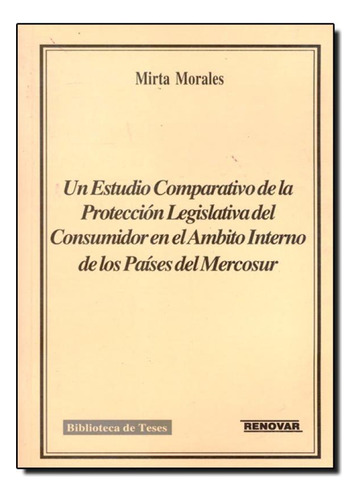 Un Estudio Comparativo de La Protección Legislativa Del Con, de Mirta Morales Loly. Editorial Renovar, tapa mole en português