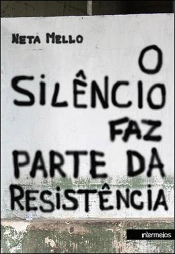 O Silencio Faz Parte Da Resistencia, De Mello, Neta. Editora Intermeios, Capa Mole, Edição 1ª Edição - 2012 Em Português